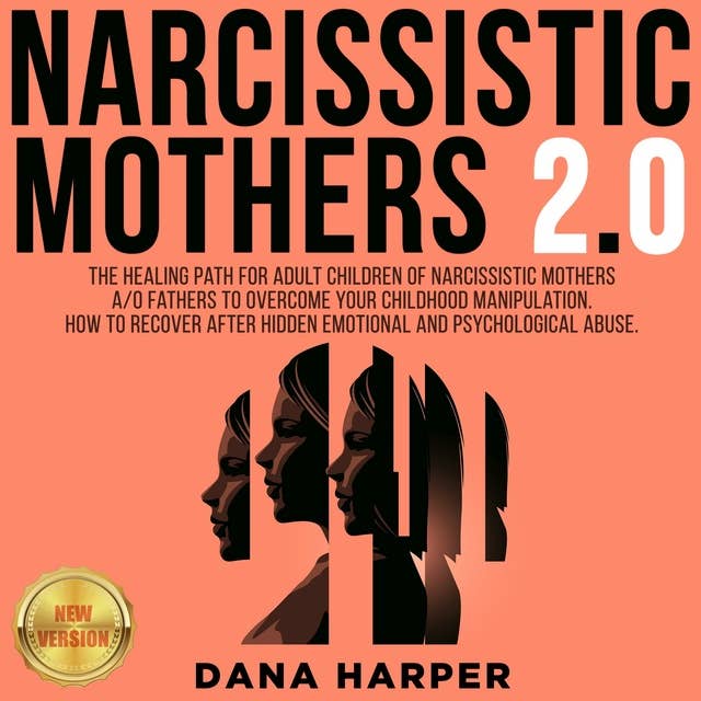 NARCISSISTIC MOTHERS 2.0: The Healing Path for Adult Children of Narcissistic Mothers A/O Fathers to Overcome your Childhood Manipulation. How to Recover After Hidden Emotional and Psychological Abuse. NEW VERSION