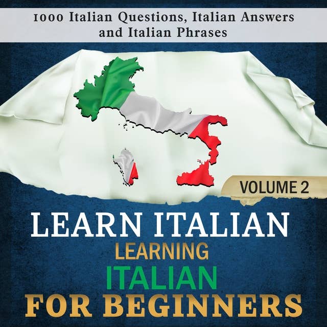 Learn Italian: Learning Italian for Beginners 2: 1000 Italian Questions, Italian Answers and Italian Phrases.