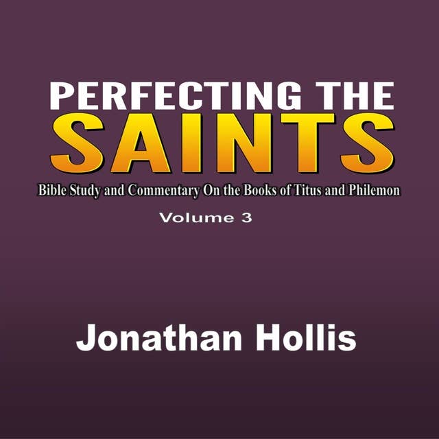 Perfecting the saints: Bible Study and Commentary On the Books of Titus and Philemon
