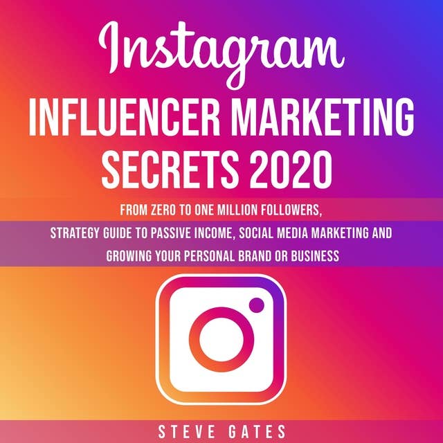 Cover for Instagram Influencer Marketing Secrets 2020: From Zero To One Million Followers, Strategy Guide To Passive Income, Social Media Marketing and Growing Your Personal Brand or Business