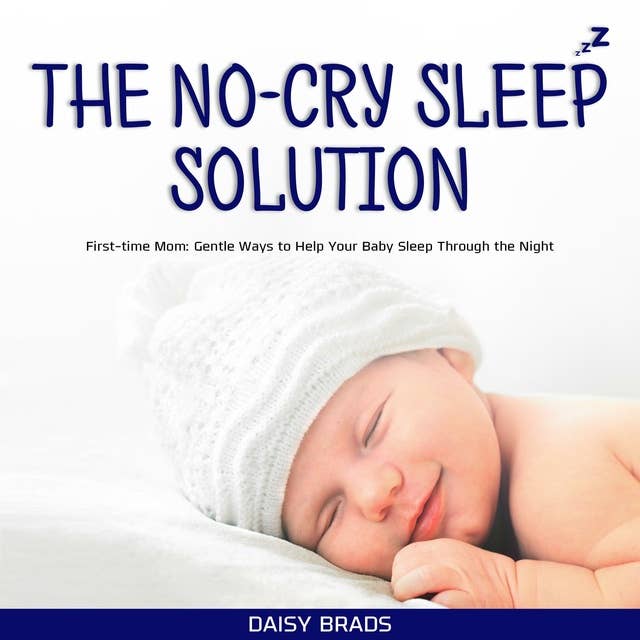 The No-Cry Sleep Solution: First-time Mom: Gentle Ways to Help Your Baby Sleep Through the Night