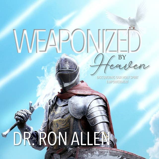 Weaponized by Heaven: Discovering our Holy Spirit Empowerment