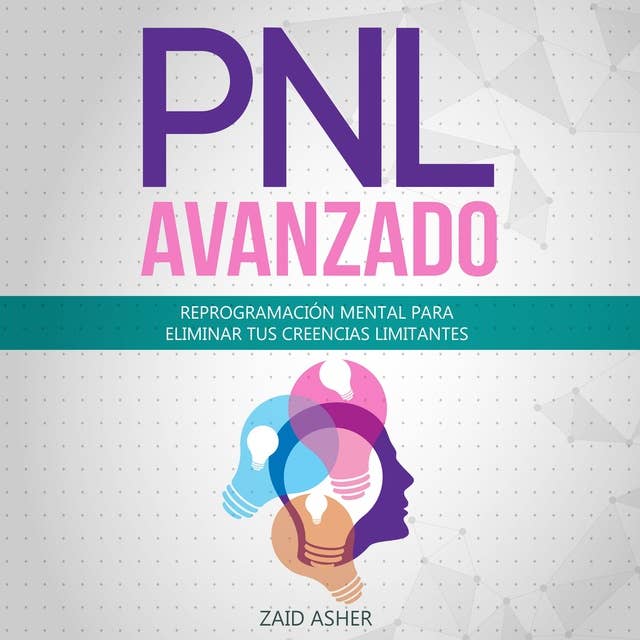 PNL Avanzado: Reprogramación Mental para Eliminar tus Creencias Limitantes (La ciencia del desarrollo Personal-PNL nº 2)