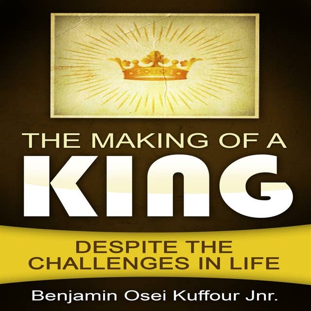 The Making of a King: Despite the Challenges in Life