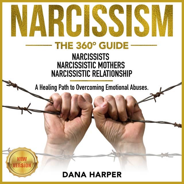 Narcissism: The 360° Guide. NARCISSISTS | NARCISSISTIC MOTHERS | NARCISSISTIC RELATIONSHIP. A Healing Path to Overcoming Emotional Abuses – NEW VERSION: The 360° Guide. NARCISSISTS | NARCISSISTIC MOTHERS | NARCISSISTIC RELATIONSHIP. A Healing Path to Overcoming Emotional Abuses. NEW VERSION