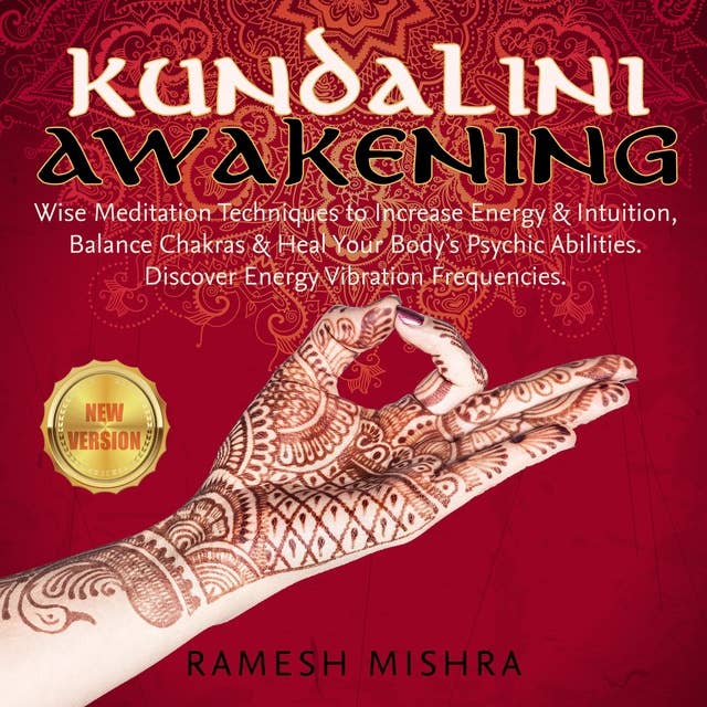 Kundalini Awakening: Wise Meditation Techniques to Increase Energy & Intuition, Balance Chakras & Heal Your Body’s Psychic Abilities. Discover Energy Vibration Frequencies. NEW VERSION