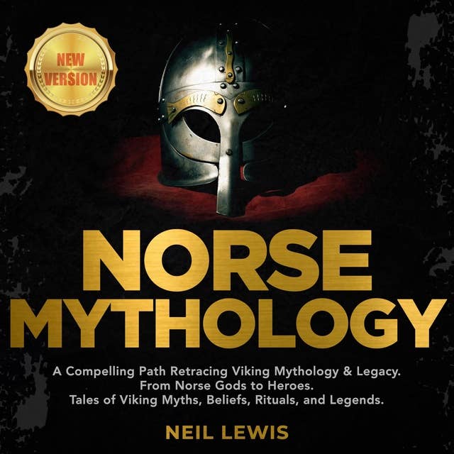 Norse Mythology: A Compelling Path Retracing Viking Mythology & Legacy. From Norse Gods to Heroes. Tales of Viking Myths, Beliefs, Rituals, and Legends.