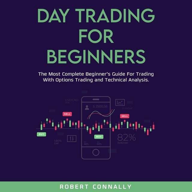 Day Trading for Beginners: The Most Complete Beginner’s Guide For Trading With Options Trading and Technical Analysis.