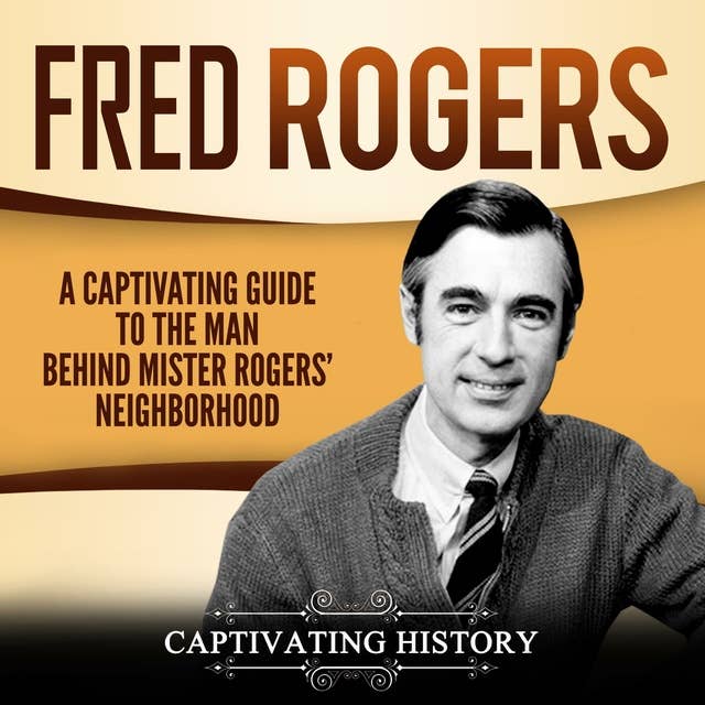 Fred Rogers: A Captivating Guide to the Man Behind Mister Rogers' Neighborhood