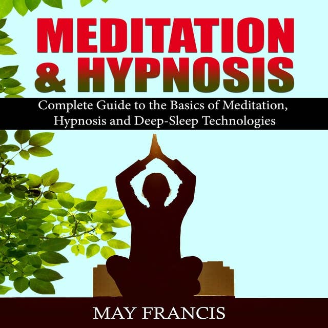 Meditation and Hypnosis: Complete Guide to the Basics of Meditation, Hypnosis, and Deep Sleep Technologies