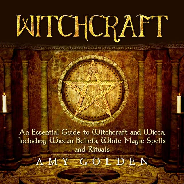 Witchcraft: An Essential Guide to Witchcraft and Wicca, Including Wiccan Beliefs, White Magic Spells and Rituals