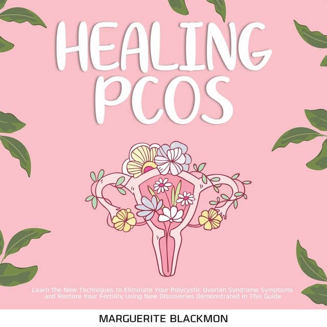 Healing PCOS: Learn the New Techniques to Eliminate Your Polycystic Ovarian Syndrome Symptoms and Restore Your Fertility Using New Discoveries Demonstrated in This Guide.