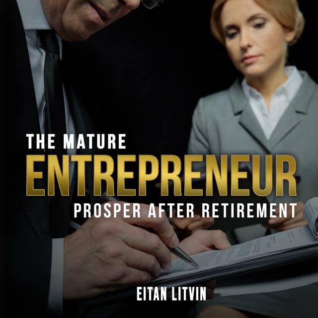 The Mature Entrepreneur: Prosper After Retirement