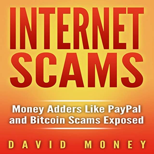 Internet Scams: Money Adders Like PayPal and Bitcoin Scams Exposed