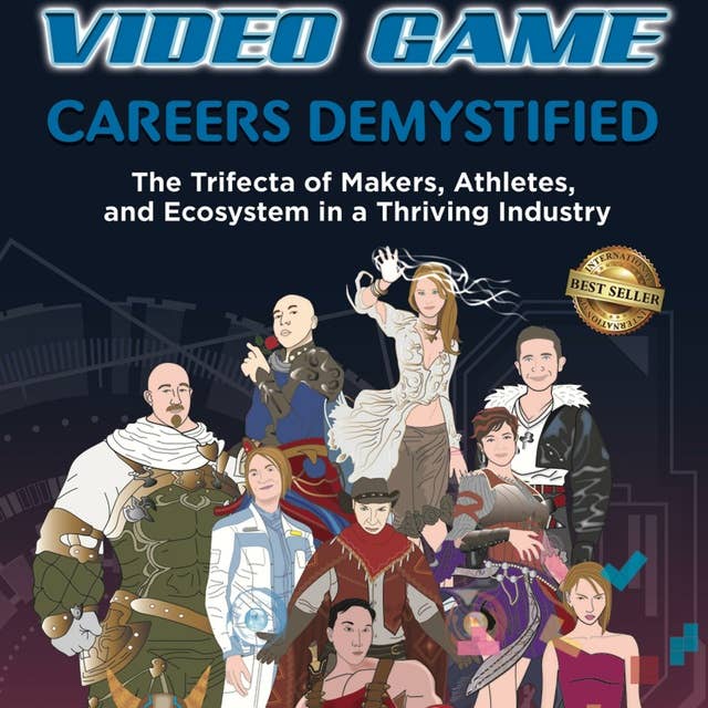 Video Game Careers Demystified: Trifecta of Game Makers, Athletes, and Ecosystem in a Thriving Industry