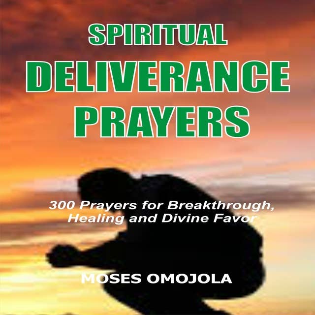 Spiritual Deliverance Prayers: 300 Prayers For Breakthrough, Healing And Divine Favor