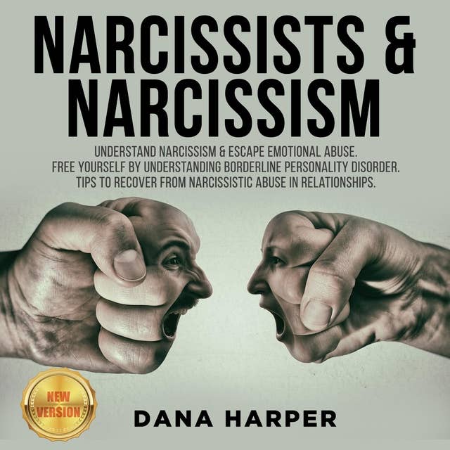 Narcissists & Narcissism: Understand Narcissism & Escape Emotional Abuse. Free Yourself by Understanding Borderline Personality Disorder. Tips to Recover from Narcissistic Abuse in Relationships: Understand Narcissism & Escape Emotional Abuse. Free Yourself by Understanding Borderline Personality Disorder. Tips to Recover from Narcissistic Abuse in Relationships. NEW VERSION