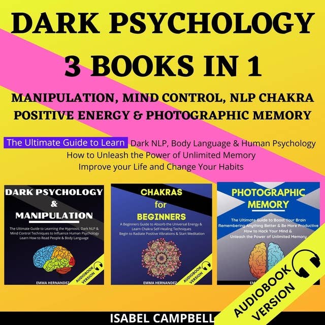 Dark Psychology 3 Books In 1: Manipulation, Mind Control, Nlp Chakra, Positive Energy & Photographic Memory. The Ultimate Guide To Learn Dark Nlp, Body Language & Human Psychology. How To Unleash The Power Of Unlimited Memory