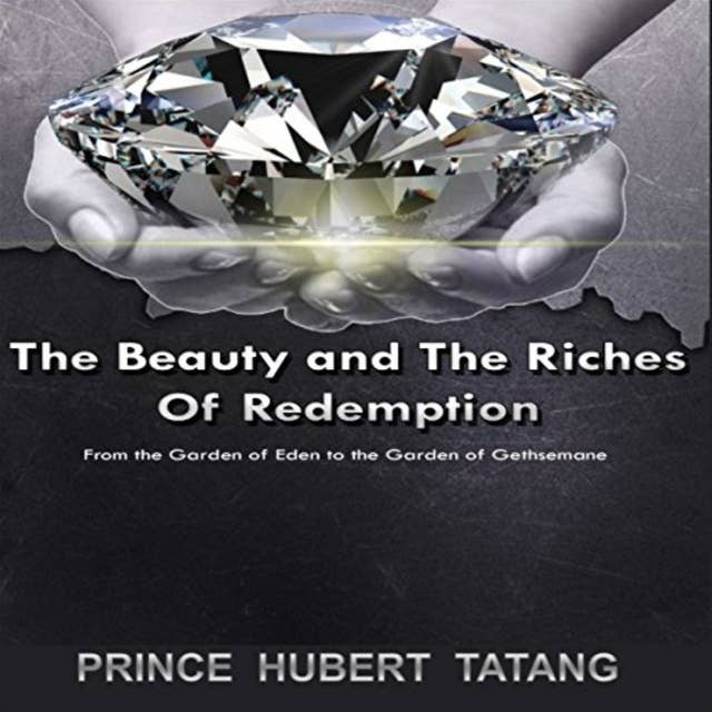 The Beauty and The Riches of Redemption: From the Garden of Eden to the Garden of Gethsemane