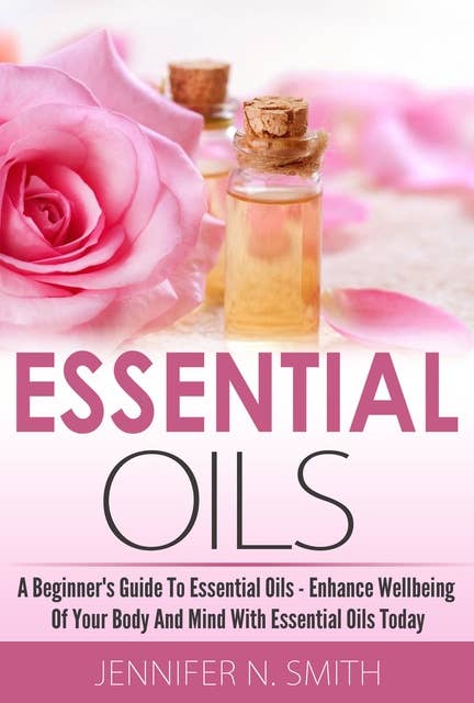 Essential Oil : A Beginner's Guide to Essential Oils