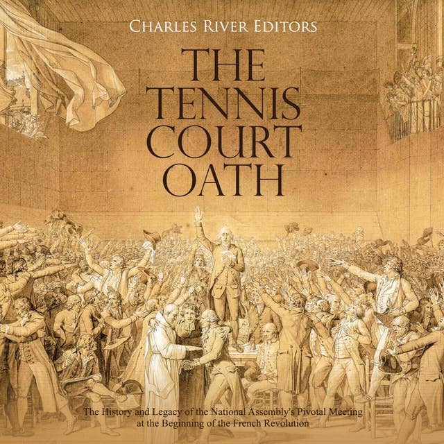 The Tennis Court Oath: The History and Legacy of the National Assembly’s Pivotal Meeting at the Beginning of the French Revolution