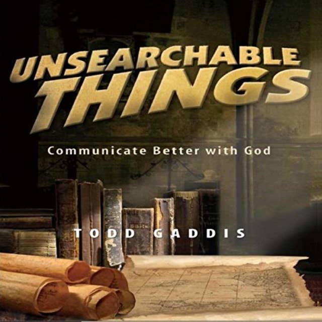 Unsearchable Things: Communicate Better with God