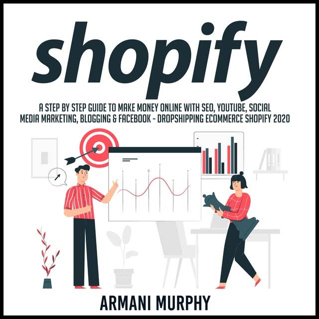 Shopify: A Step by Step Guide to Make Money Online With SEO, YouTube, Social Media Marketing, Blogging & Facebook - Dropshipping eCommerce Shopify 2020