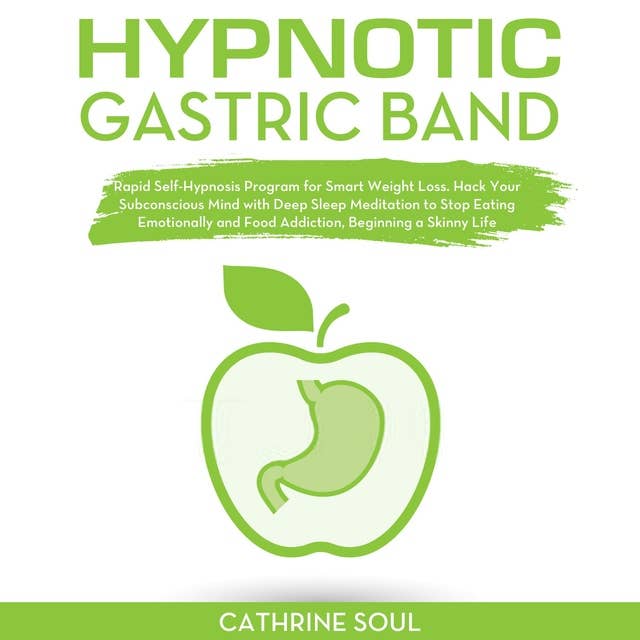 HYPNOTIC GASTRIC BAND: Rapid Self-Hypnosis Program for Smart Weight Loss. Hack Your Subconscious Mind with Deep Sleep Meditation to Stop Eating Emotionally and Food Addiction, Beginning a Skinny Life