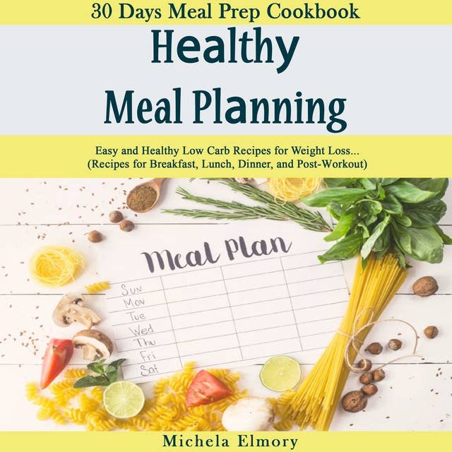 Healthy meal planning: 30 day Meal Prep Cооkbооk. Eаѕу аnd Hеаlthу Lоw Carb Rесiреѕ fоr Weight Lоѕѕ...(Rесiреѕ fоr Breakfast, Lunсh, Dinnеr, and Pоѕt-Wоrkоut)