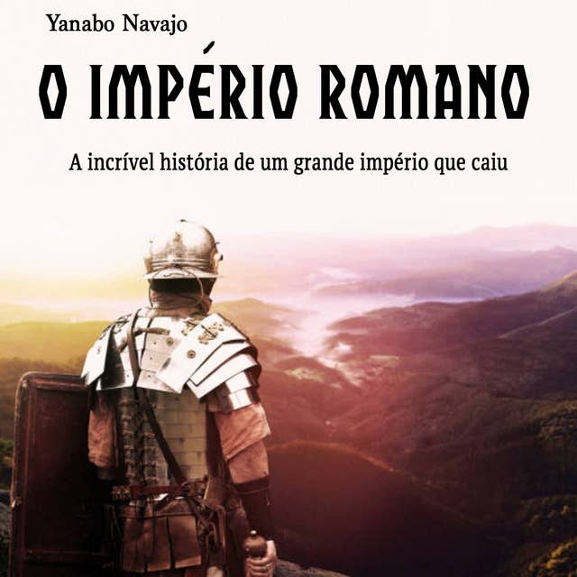 O império Romano: A incrível história de um grande império que caiu (Portuguese Edition)