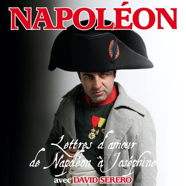 Lettres d'amour de Napoléon Bonaparte à Joséphine de Beauharnais: Interprété en Francais par David Serero