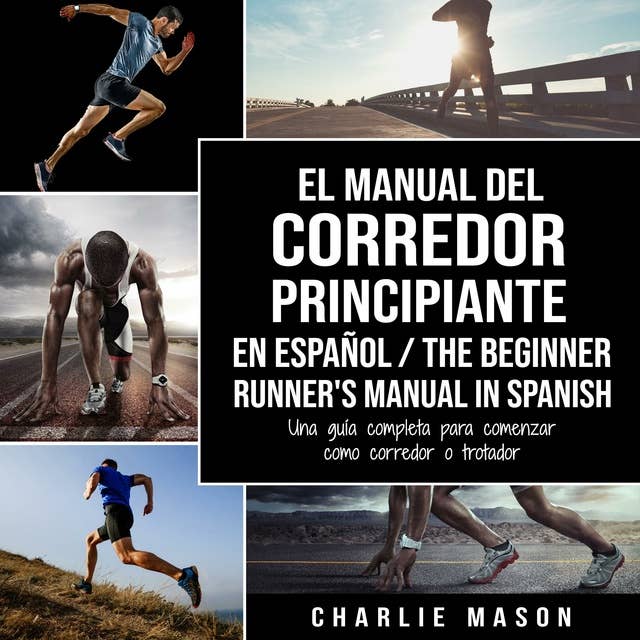 El Manual del Corredor Principiante en español/ The Beginner Runner's Manual in Spanish: Una guía completa para comenzar como corredor o trotador (Spanish Edition)