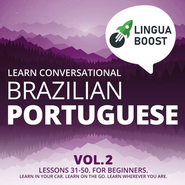 Learn Conversational Brazilian Portuguese Vol. 2: Lessons 31-50. For beginners. Learn in your car. Learn on the go. Learn wherever you are.