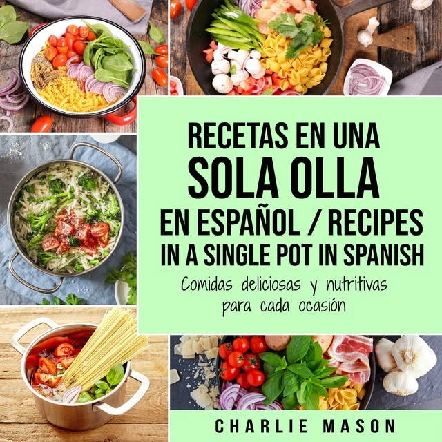 Recetas en Una Sola Olla En Español/ Recipes in a single pot in Spanish: Comidas deliciosas y nutritivas para cada ocasión (Spanish Edition)