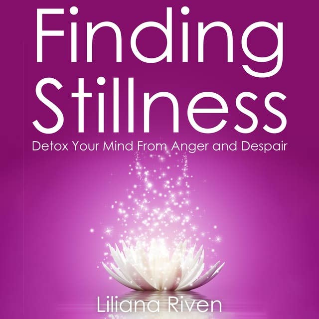 Finding Stillness: Detox Your Mind From Anger And Despair