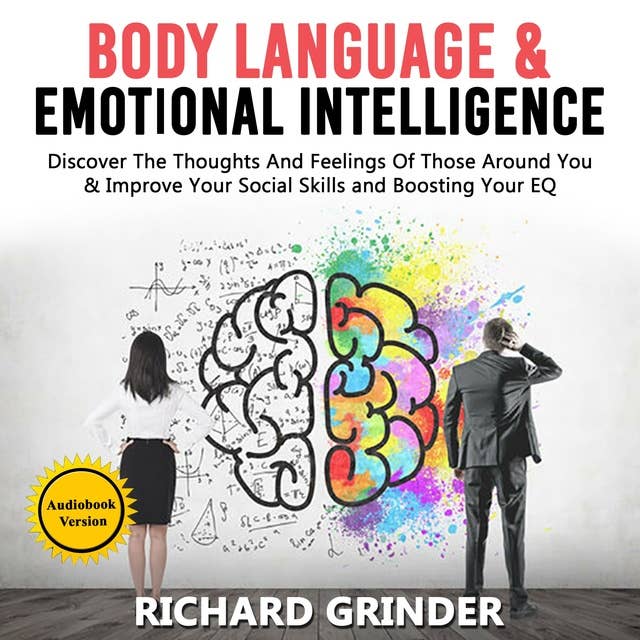 BODY LANGUAGE & EMOTIONAL INTELLIGENCE: Discover The Thoughts And Feelings Of Those Around You  &   Improve Your Social Skills and Boosting Your EQ