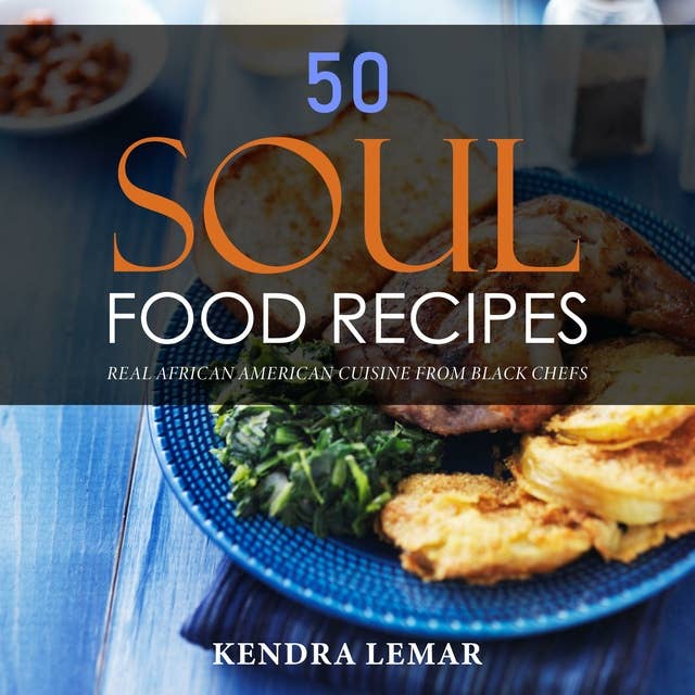 50 Soul Food Recipes: Real African American Cuisine from Black Chefs