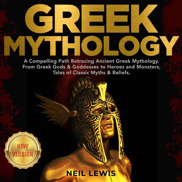Greek Mythology: A Compelling Path Retracing Ancient Greek Mythology. From Greek Gods & Goddesses to Heroes and Monsters, Tales of Classic Myths & Beliefs.