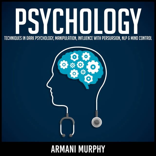 Psychology: Techniques in Dark Psychology, Manipulation, Influence with Persuasion, NLP & Mind Control