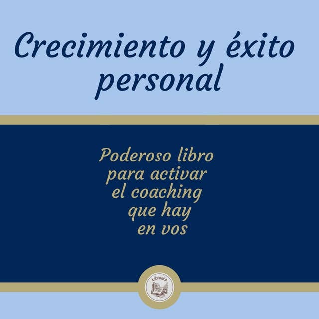 Crecimiento y éxito personal: Poderoso libro para activar el coaching que hay en vos