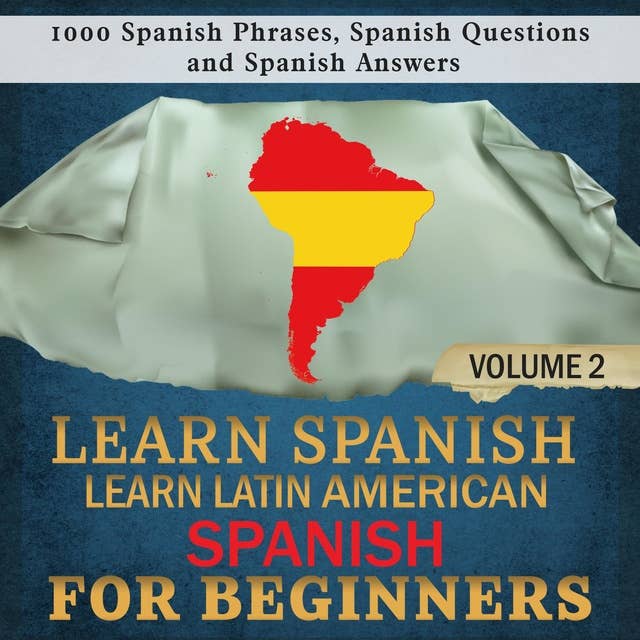 Learn Spanish: Learn Latin American Spanish for Beginners 2: 1000 Spanish Phrases, Spanish Questions and Spanish Answers