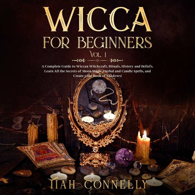 Wicca for Beginners Vol.1: A Complete Guide to Wiccan Witchcraft, Rituals, History and Beliefs. Learn All the Secrets of Moon Magic, Herbal and Candle Spells, and Create your Book of Shadows!