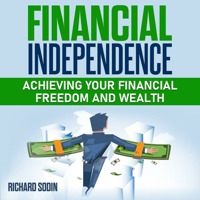Financial Independence: Achieving Your Financial Freedom And Wealth