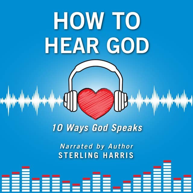 How to Hear God: 10 Ways God Speaks: How to Hear God's Voice