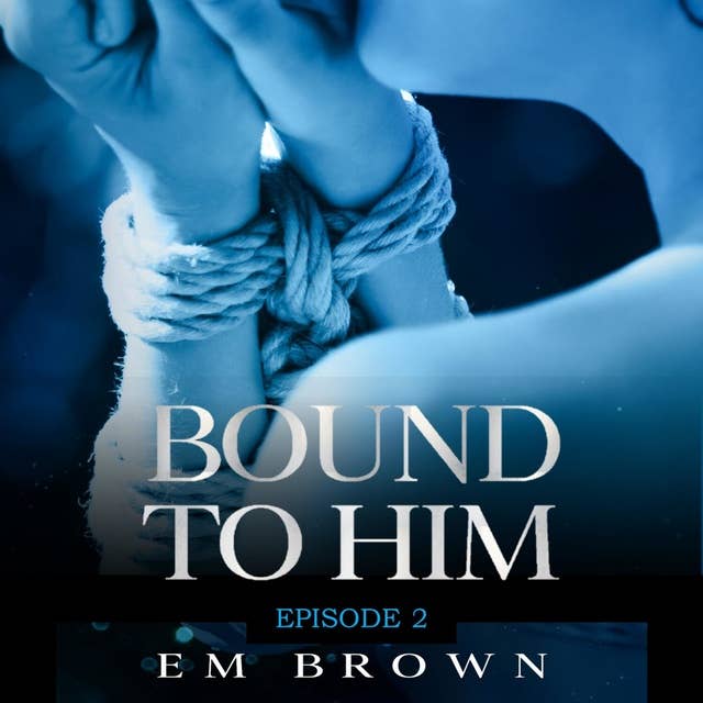 Bound to Him - Episode 2: An International Billionaire Romance