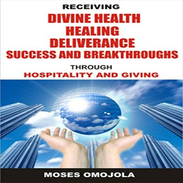Receiving Divine Health, Healing, Deliverance, Success And Breakthroughs Through Hospitality And Giving