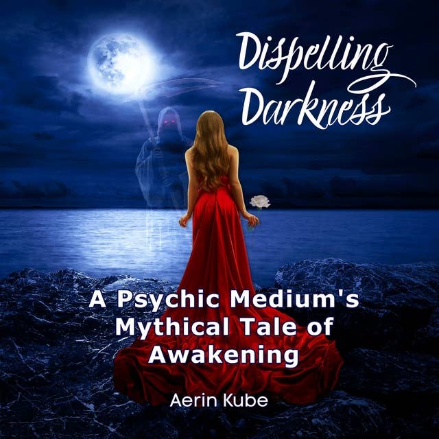 Dispelling Darkness: A Psychic Medium's Mythical Tale of Awakening