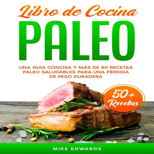Libro de Cocina Paleo: Una Guía Concisa y Más de 50 Recetas Paleo Saludables Para Una Pérdida de Peso Duradera