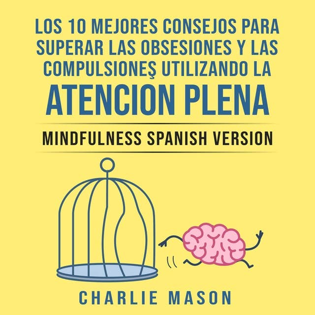 Los 10 Mejores Consejos Para Superar Las Obsesiones y Las Compulsiones Utilizando La Atención Plena - Mindfulness Spanish Version (Spanish Edition)