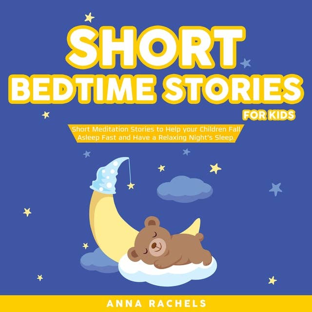 Short Bedtime Stories for Kids: Short Meditation Stories to Help your Children Fall Asleep Fast and Have a Relaxing Night’s Sleep.